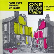 One Thousand Violins- Please Don't Sandblast My House