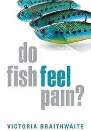 Do Fish Feel Pain? (Victoria Braithwaite)