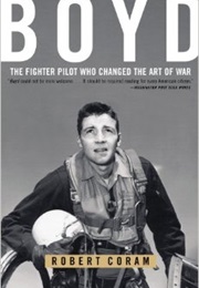 Boyd: The Fighter Pilot Who Changed the Art of War (Robert Coram)