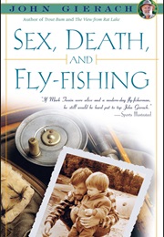 Sex, Death, and Fly-Fishing (John Gierach)