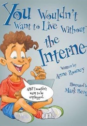 You Wouldn't Want to Live Without the Internet! (Anne Rooney)