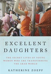 Excellent Daughters: The Secret Lives of Young Women Who Are Transforming the Arab World (Katherine Zoepf)