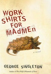 Work Shirts for Madmen (George Singleton)