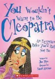 You Wouldn't Want to Be Cleopatra! (Jim Pipe)
