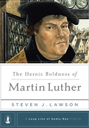 The Heroic Boldness of Martin Luther (Steven Lawson)