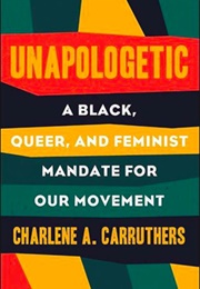Unapologetic: A Black, Queer, and Feminist Mandate for Our Movement (Charlene Carrethers)