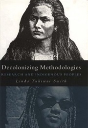 Decolonizing Methodologies: Research and Indigenous Peoples (Linda Tuhiwai Smith)