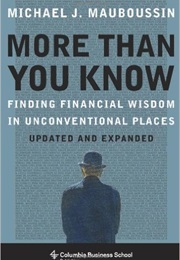 More More Than You Know: Finding Financial Wisdom in Unconventional Places (Michael J. Mauboussin)