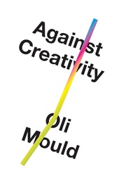 Against Creativity (Oli Mould)