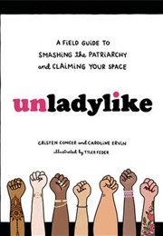 Unladylike: A Field Guide to Smashing the Patriarchy and Claiming Your Space (Cristen Conger)