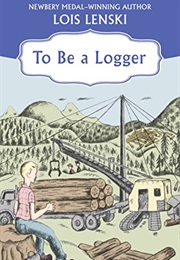 To Be a Logger (Lois Lenski)