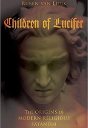 Children of Lucifer: The Origins of Modern Religious Satamism (Ruben Van Luijk)