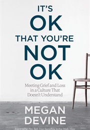 It's OK That You're Not OK: Meeting Grief and Loss in a Culture That Doesn't Understand (Megan Devine)