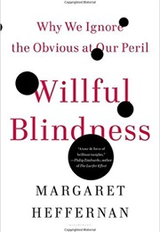 Willful Blindness: Why We Ignore the Obvious at Out Peril (Margaret Heffernan)