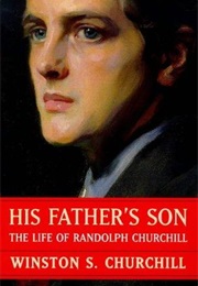His Father's Son: The Life of Randolph Churchill (Winston S. Churchill)