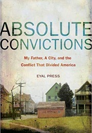 Absolute Convictions: My Father, a City, and the Conflict That Divided America (Eyal Press)