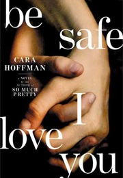 Be Safe I Love You (Cara Hoffman)