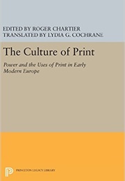 The Culture of Print: Power and the Uses of Print in Early Modern Europe (Roger Chartier)