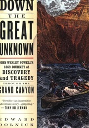 Down the Great Unknown: John Wesley Powell's 1869 Journey of Discovery and Tragedy Through the Grand (Edward Dolnick)