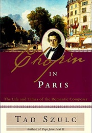Chopin in Paris: The Life and Times of the Romantic Composer (Tad Szulc)