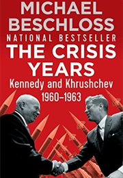 The Crisis Years: Kennedy and Khrushchev, 1960–1963 (Michael R. Beschloss)