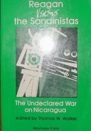 Reagan Versus the Sandinistas: Undeclared War on Nicaragua (Thomas W. Walker)