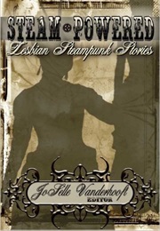 Steam-Powered: Lesbian Steampunk Stories (Ed. Joselle Vanderhooft)