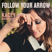 Follow Your Arrow by Kacey Musgraves