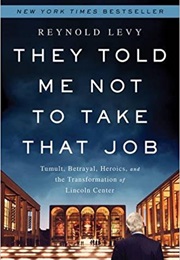 They Told Me Not to Take That Job (Reynold Levy)