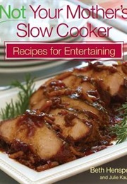 Not Your Mother's Slow Cooker Recipes for Entertaining (Beth Hensperger)