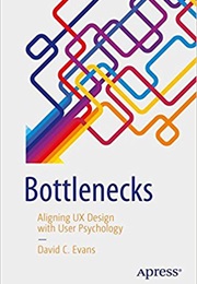 Bottlenecks: Aligning UX Design With User Psychology (David C. Evans)