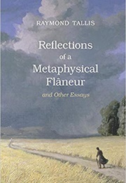 Reflections of a Metaphysical Flâneur and Other Essays (Raymond Tallis)