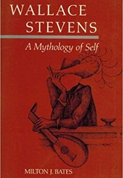 Wallace Stevens: A Mythology of Self (Milton J. Bates)