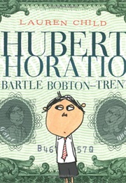 Hubert Horatio Bartle Bobton-Trent (Lauren Child)