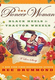 The Pioneer Woman: From Black Heels to Tractor Wheels (Ree Drummond)