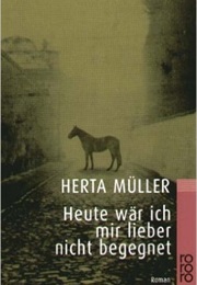 Heute Wär Ich Mir Lieber Nicht Begegnet (Herta Muller)