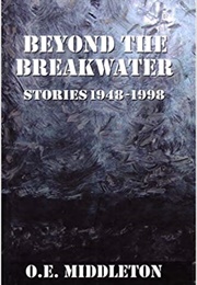 Beyond the Breakwater: Stories 1948-1998 (O.E. Middleton)