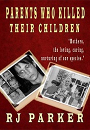 Parents Who Killed Their Children: True Stories of Filicide, Mental Health and Postpartum Psychosis (Dr. RJ Parker)
