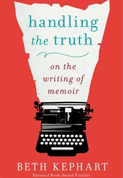 Handling the Truth: On the Writing of Memoir (Beth Kephart)