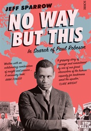 No Way but This: In Search of Paul Robeson (Jeff Sparrow)