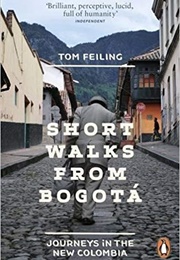 Short Walks From Bogotá: Journeys in the New Colombia (Tom Feiling)