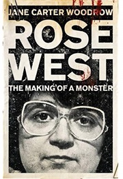 Rose West: The Making of a Monster (Jane Carter Woodrow)