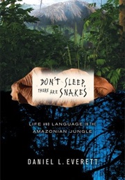 Don't Sleep, There Are Snakes: Life and Language in the Amazonian Jungle (Daniel L. Everett)