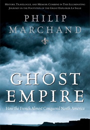 Ghost Empire: How the French Almost Conquered North America (Philip Marchand)