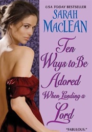 Ten Ways to Be Adored When Landing a Lord (Sarah MacLean)