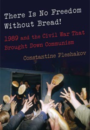 There Is No Freedom Without Bread! (Constantine Pleshakov)