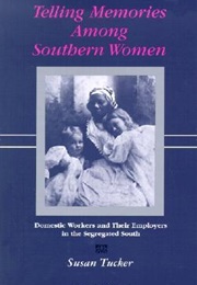 Telling Memories Among Southern Women: Domestic Workers and Their Employers in the Segregated South (Susan Tucker)