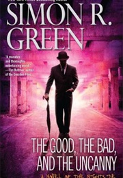 The Good, the Bad & the Uncanny (Simon R Green)