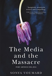 The Media and the Massacre: Port Arthur 1996 -2016 (Sonya Voumard)