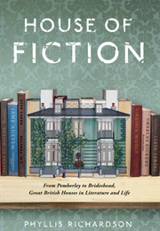 House of Fiction: From Pemberley to Brideshead, Great British Houses in Literature and Life (Phyllis Richardson)